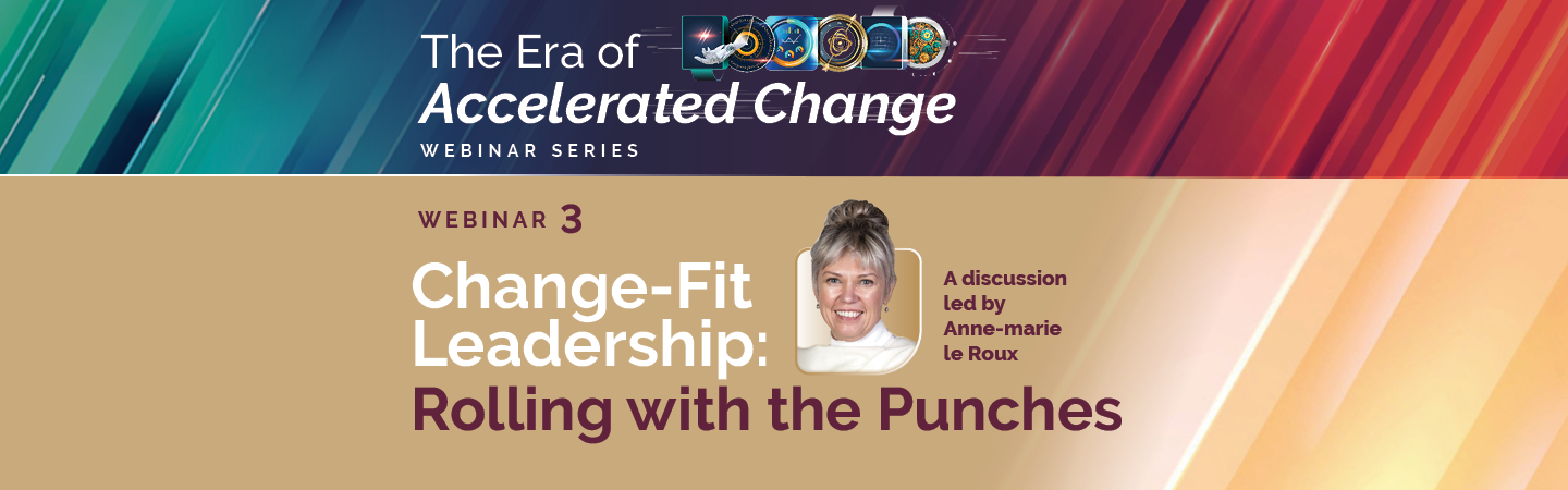 Change-fit Leadership – Rolling with the punches | Webinar 3: Era of Accelerated Change